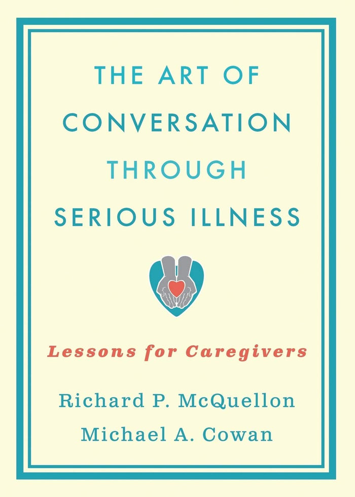The Art of Conversation Through Serious Illness: Lessons for Caregivers