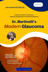 Dr. Martinelli's Modern Glaucoma: Practical Insights and Emerging Trends in Glaucoma Care (The Fine Art of Patient Management)