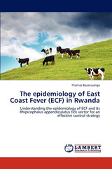 The epidemiology of East Coast Fever (ECF) in Rwanda: Understanding the epidemiology of ECF and its Rhipicephalus appendiculatus tick vector for an effective control strategy