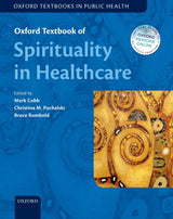 Oxford Textbook of Spirituality in Healthcare (Oxford Textbooks in Public Health): Reprint Edition