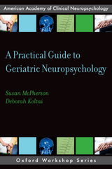 A Practical Guide to Geriatric Neuropsychology (AACN Workshop Series)