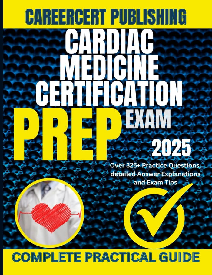CARDIAC MEDICINE CERTIFICATION EXAM PREP 2025: Over 325+ Practice Questions, detailed Answer Explanations and Exam Tips (MEDICA)