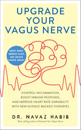 Upgrade Your Vagus Nerve: Control Inflammation, Boost Immune Response, and Improve Heart Rate Variability with New Science-Backed Therapies (Boost Mood, Improve Sleep, and Unlo