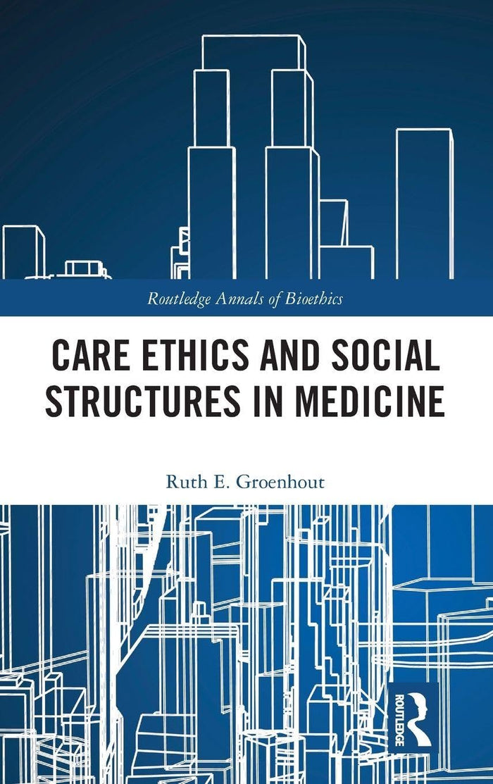 Care Ethics and Social Structures in Medicine (Routledge Annals of Bioethics): 1st Edition