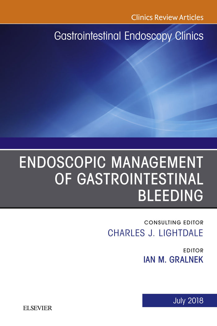 Endoscopic Management of Gastrointestinal Bleeding, An Issue of Gastrointestinal Endoscopy Clinics (The Clinics: Internal Medicine Book 28) (Volume 28-3)