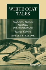 White Coat Tales: Medicine's Heroes, Heritage, and Misadventures: 2nd Edition, Kindle Edition