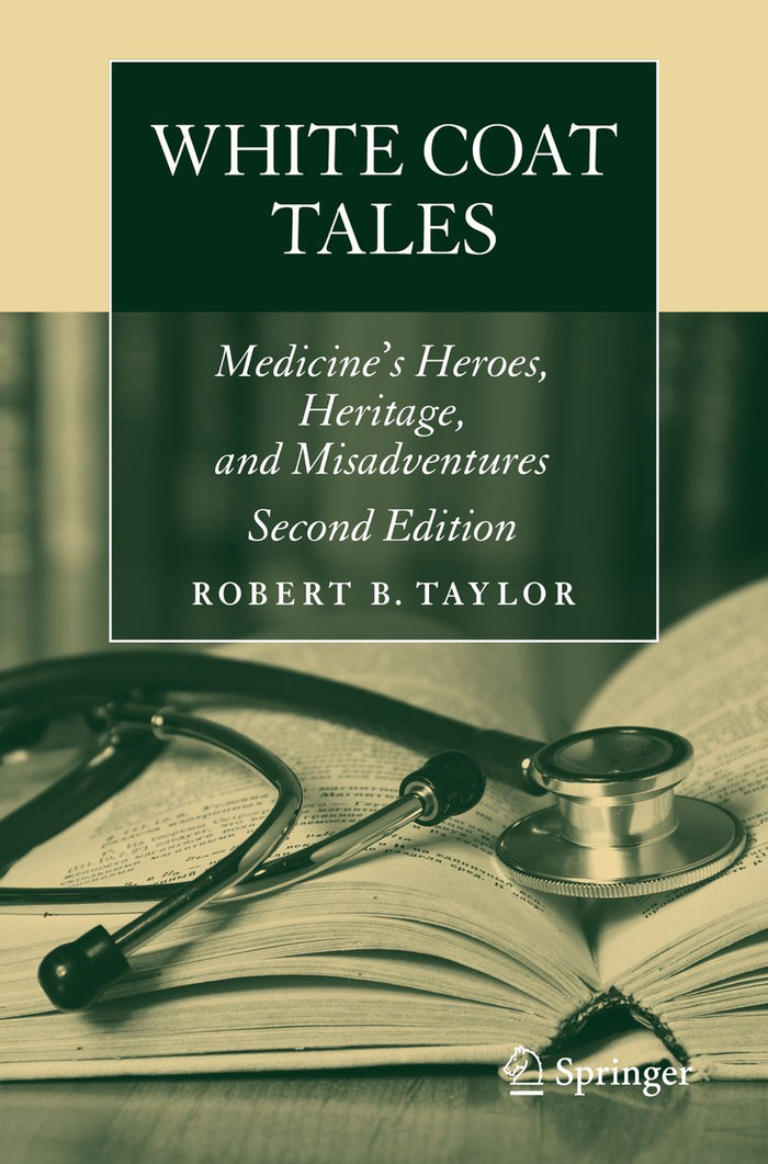 White Coat Tales: Medicine's Heroes, Heritage, and Misadventures: 2nd Edition, Kindle Edition
