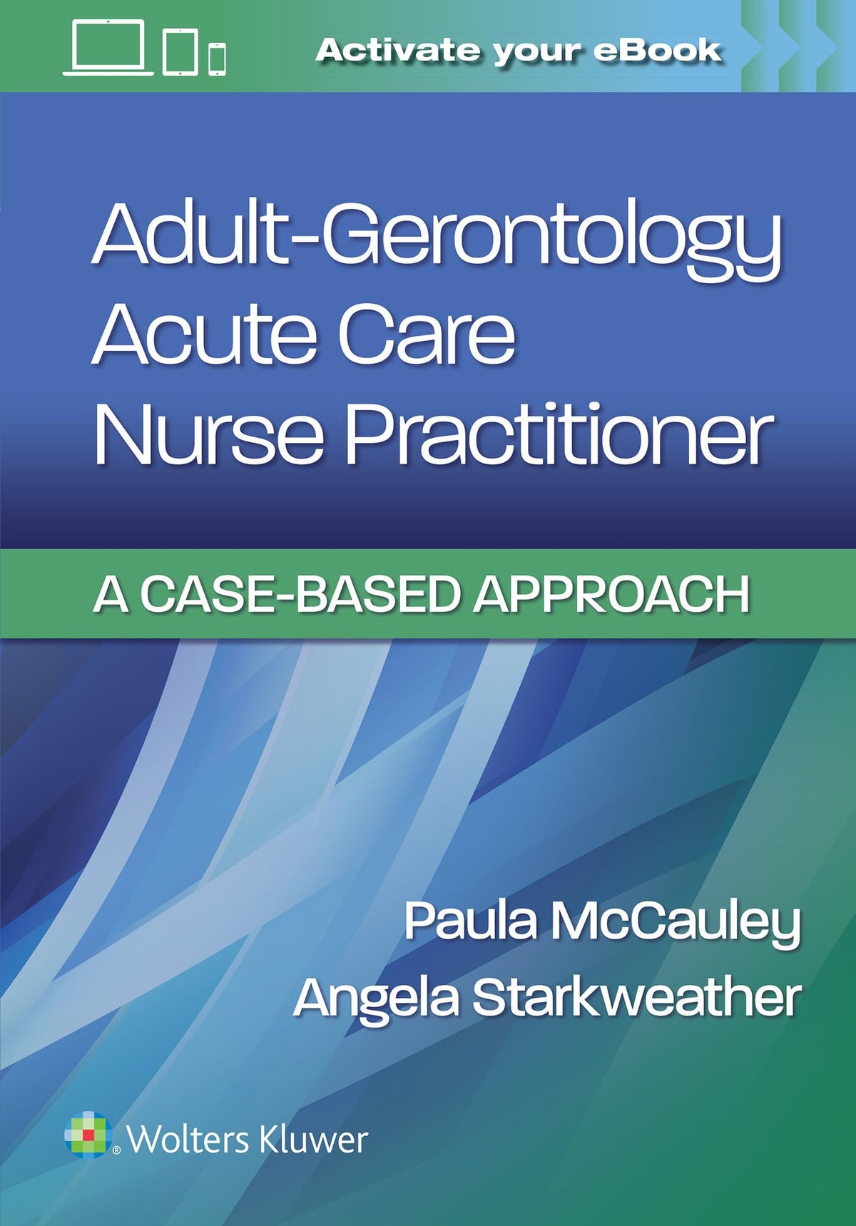 Adult-Gerontology Acute Care Nurse Practitioner: A Case-Based Approach: First, North American Edition