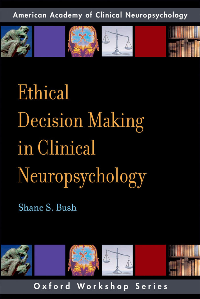 Ethical Decision Making in Clinical Neuropsychology: American Academy of Clinical Neuropsychology Workshop Series (AACN Workshop Series): 1st Edition, Kindle Edition