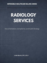 Defensible Healthcare Billing: Radiology Services: Documentation, Compliance, and Audit Strategy for Radiology (Defensible Healthcare Billing Series)