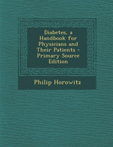 Diabetes, a Handbook for Physicians and Their Patients