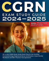 CGRN Exam 2024-2025: All in One CGRN Exam Prep for the Certified Gastroenterology Registered Nurse Certification. Exam Review and 550+ Practice Test Questions.