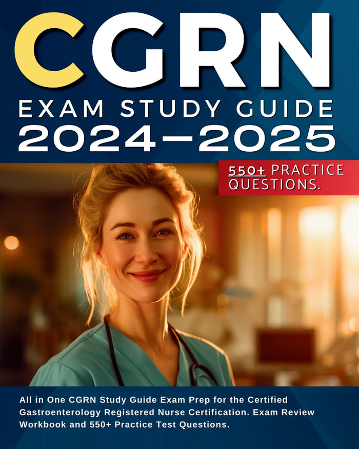 CGRN Exam 2024-2025: All in One CGRN Exam Prep for the Certified Gastroenterology Registered Nurse Certification. Exam Review and 550+ Practice Test Questions.