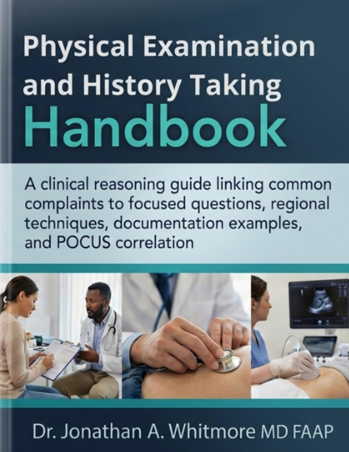 Physical Examination and History Taking Handbook: A clinical reasoning guide linking common complaints to focused questions, regional techniques, documentation examples, and POCUS correlation