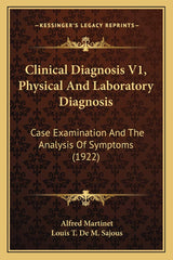 Clinical Diagnosis V1, Physical And Laboratory Diagnosis: Case Examination And The Analysis Of Symptoms (1922)