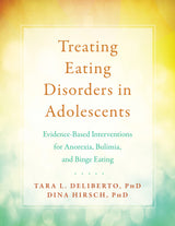 Treating Eating Disorders in Adolescents: Evidence-Based Interventions for Anorexia, Bulimia, and Binge Eating