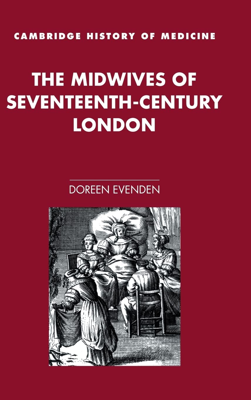 The Midwives of Seventeenth-Century London (Cambridge Studies in the History of Medicine): 1st Edition