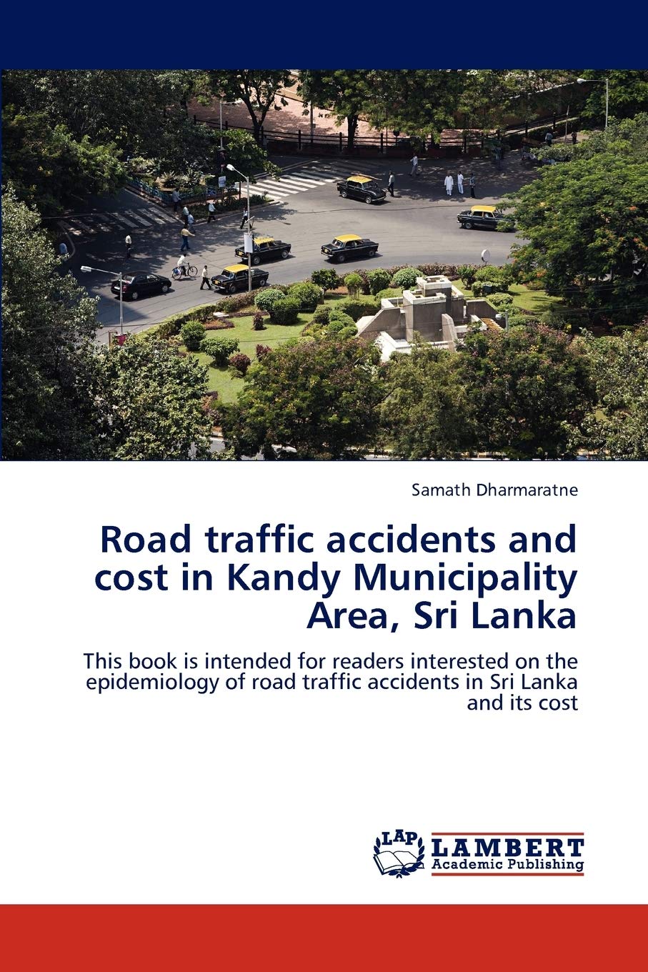 Road traffic accidents and cost in Kandy Municipality Area, Sri Lanka: This book is intended for readers interested on the epidemiology of road traffic accidents in Sri Lanka and its cost