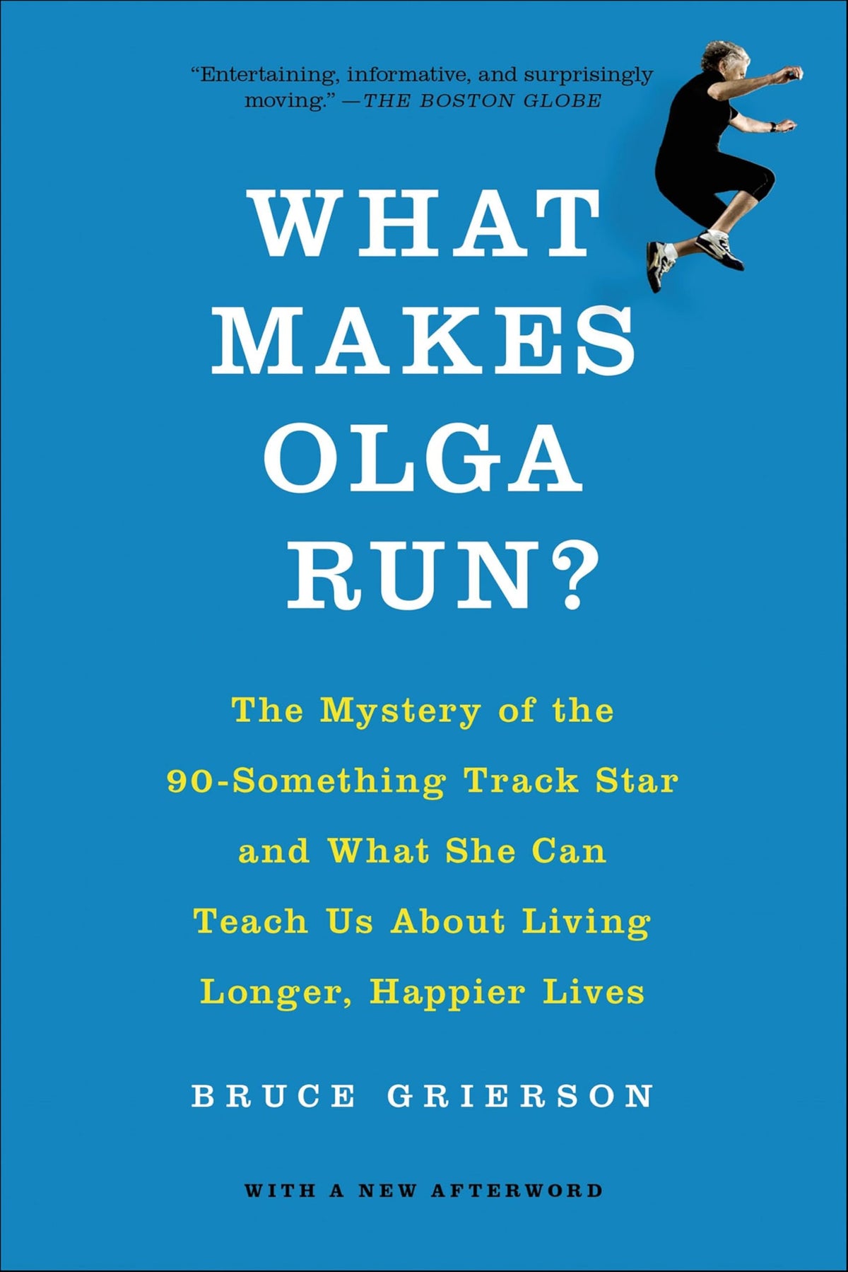 What Makes Olga Run?: The Mystery of the 90-Something Track Star and What She Can Teach Us About Living Longer, Happier Lives
