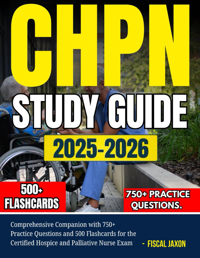 CHPN 2025-2026: Comprehensive Companion with 750+ Practice Questions and 500 Flashcards for the Certified Hospice and Palliative Nurse Exam