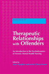 Therapeutic Relationships with Offenders: An Introduction to the Psychodynamics of Forensic Mental Health Nursing (Forensic Focus)