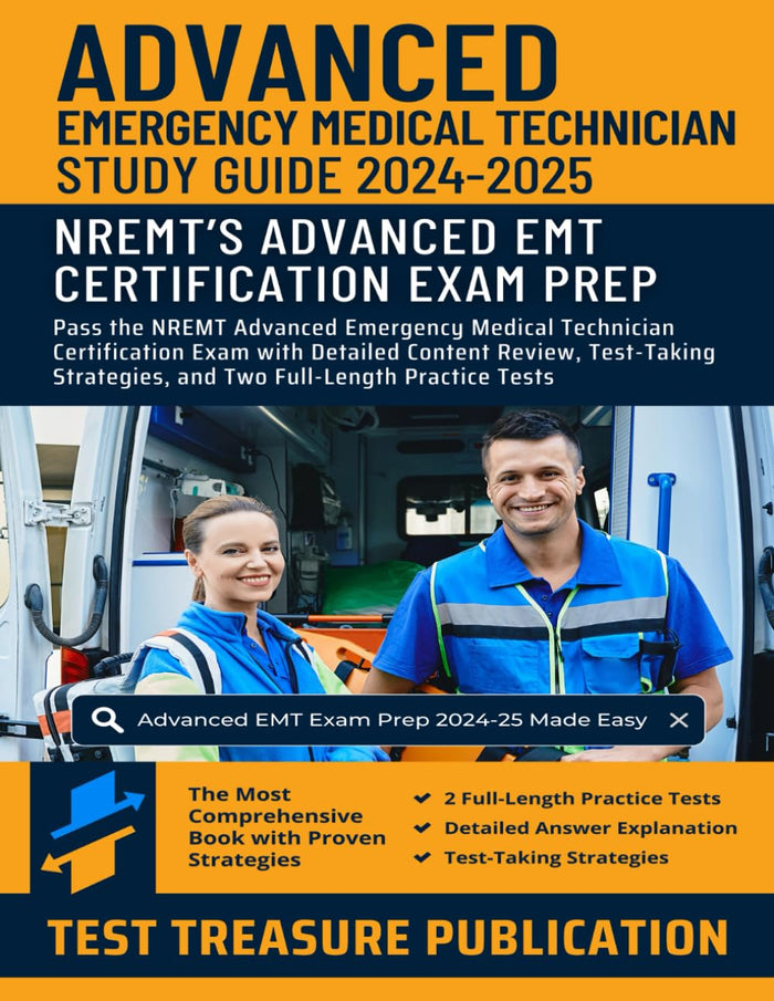 Advanced EMT Exam 2024–2025: Pass the NREMT Advanced Emergency Medical Technician Certification Exam with Detailed Content Review,... and Two Full-Length Practice Tests