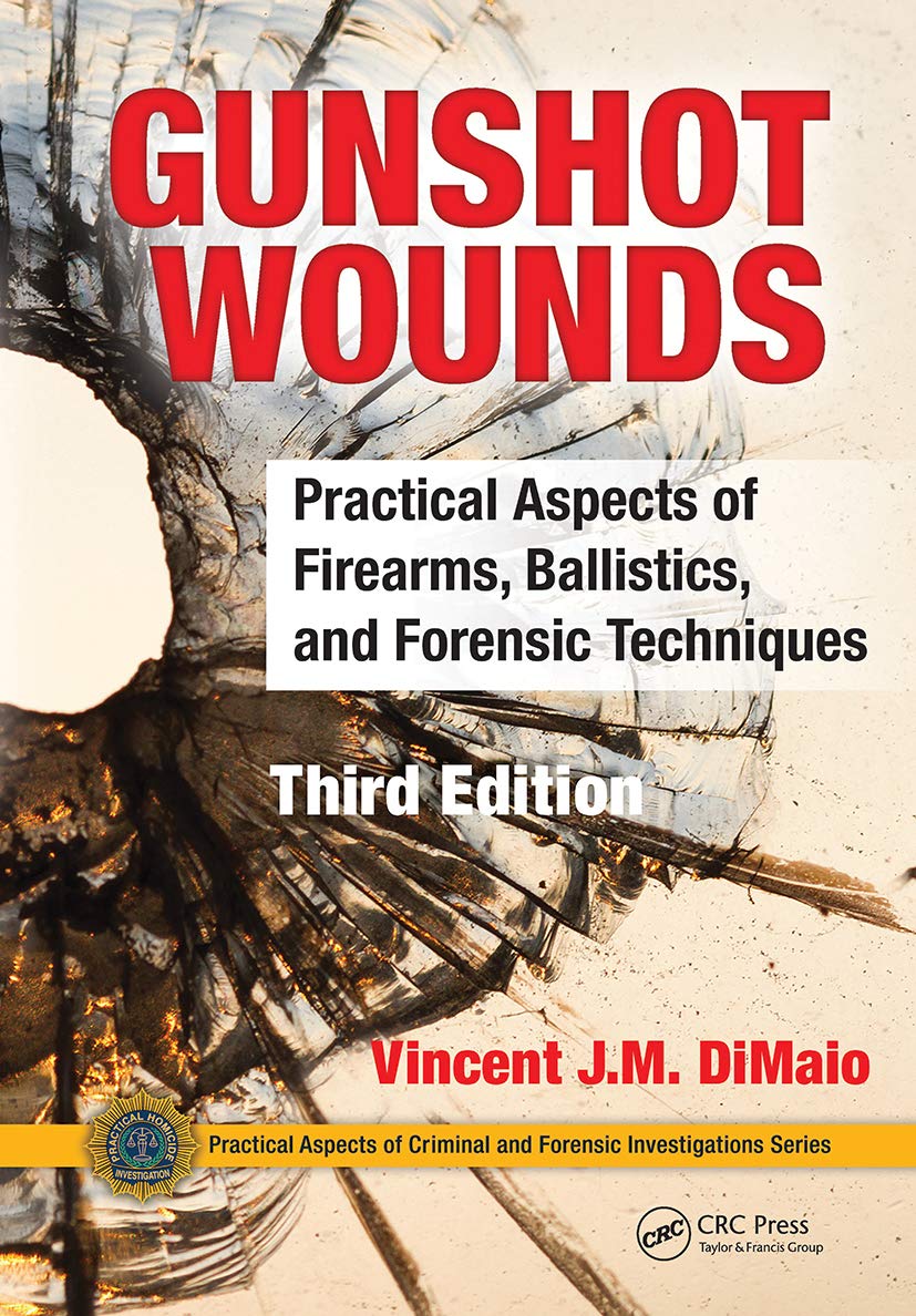 Gunshot Wounds: Practical Aspects of Firearms, Ballistics, and Forensic Techniques, Third Edition (Practical Aspects of Criminal and Forensic Investigations)