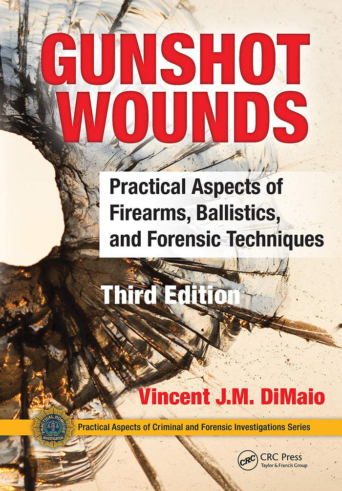 Gunshot Wounds: Practical Aspects of Firearms, Ballistics, and Forensic Techniques, Third Edition (Practical Aspects of Criminal and Forensic Investigations)