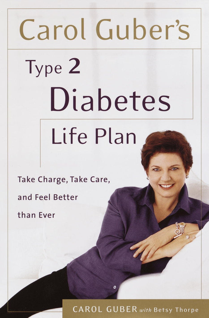 Carol Guber's Type 2 Diabetes Life Plan: Take Charge, Take Care and Feel Better Than Ever