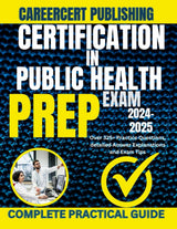 CERTIFICATION IN PUBLIC HEALTH EXAM PREP 2024-2025: Over 325+ Practice Questions, detailed Answer Explanations and Exam Tips (Medical Exams)
