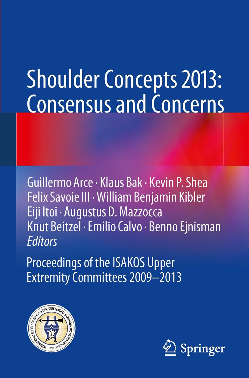 Shoulder Concepts 2013: Consensus and Concerns: Proceedings of the ISAKOS Upper Extremity Committees 2009-2013: 2013th Edition, Kindle Edition