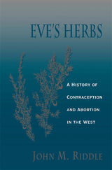 Eve's Herbs: A History of Contraception and Abortion in the West