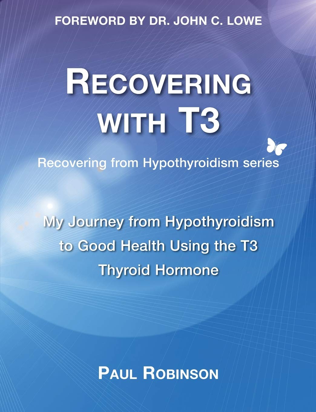 Recovering with T3: My Journey from Hypothyroidism to Good Health using the T3 Thyroid Hormone (Recovering from Hypothyroidism)