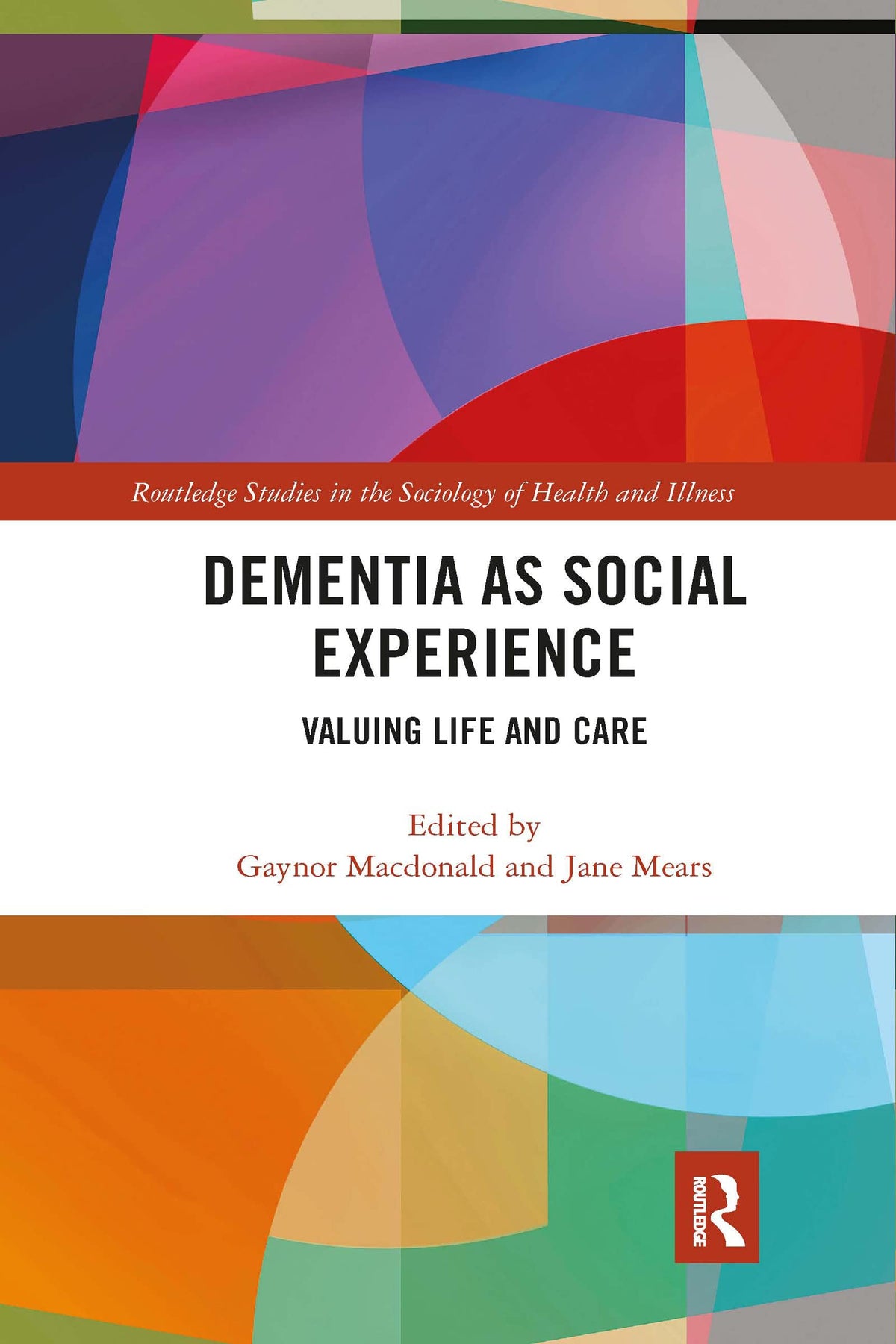 Dementia as Social Experience: Valuing Life and Care (Routledge Studies in the Sociology of Health and Illness)