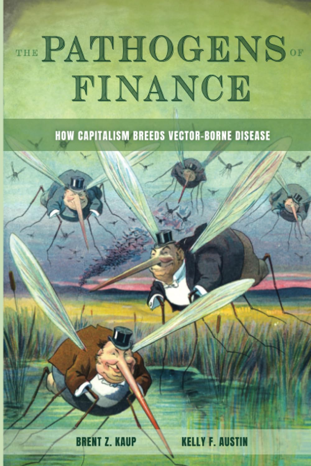 Pathogens of Finance: How Capitalism Breeds Vector-Borne Disease (Critical Environments: Nature, Science, and Politics) (Volume 16)