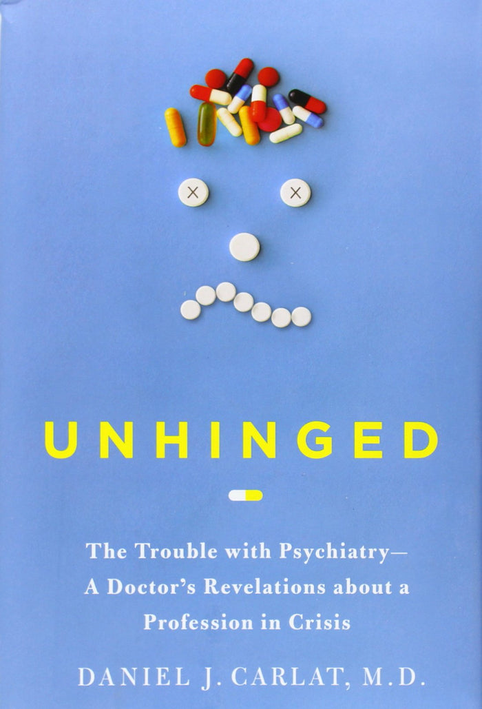 Unhinged: The Trouble with Psychiatry - A Doctor's Revelations about a Profession in Crisis