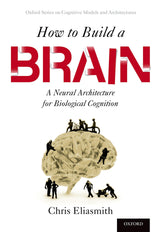 How to Build a Brain: A Neural Architecture for Biological Cognition (Oxford Series on Cognitive Models and Architectures): Reprint Edition