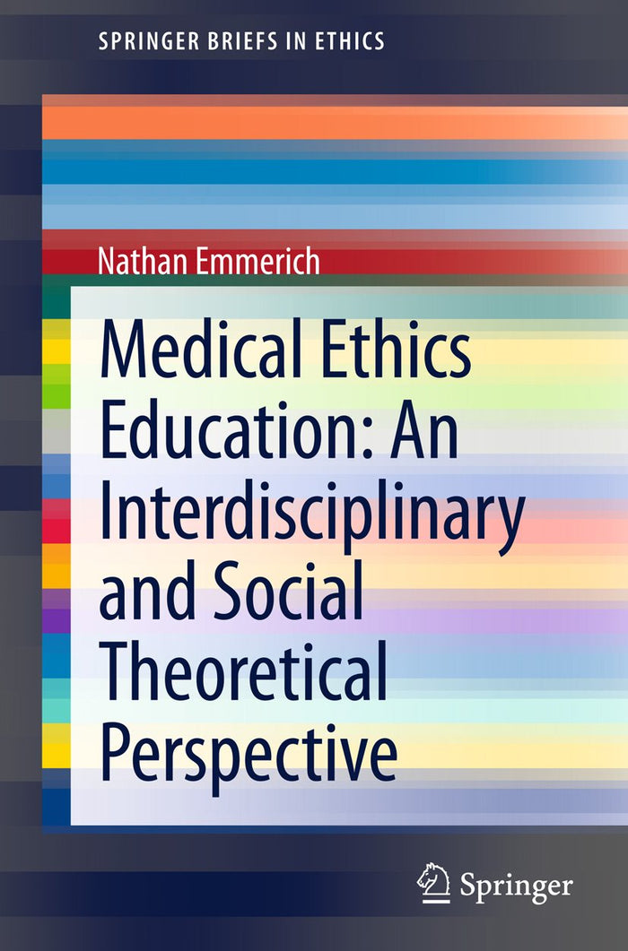 Medical Ethics Education: An Interdisciplinary and Social Theoretical Perspective (SpringerBriefs in Ethics): 2013th Edition, Kindle Edition