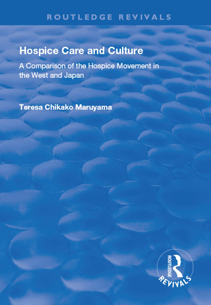 Hospice Care and Culture: A Comparison of the Hospice Movement in the West and Japan (Routledge Revivals)
