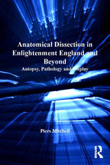 Anatomical Dissection in Enlightenment England and Beyond: Autopsy, Pathology and Display
