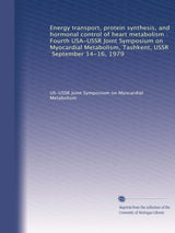 Energy transport, protein synthesis, and hormonal control of heart metabolism: Fourth USA-USSR Joint Symposium on Myocardial Metabolism, Tashkent, USSR, September 14-16, 1979