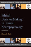Ethical Decision Making in Clinical Neuropsychology (AACN Workshop Series): 2nd Edition