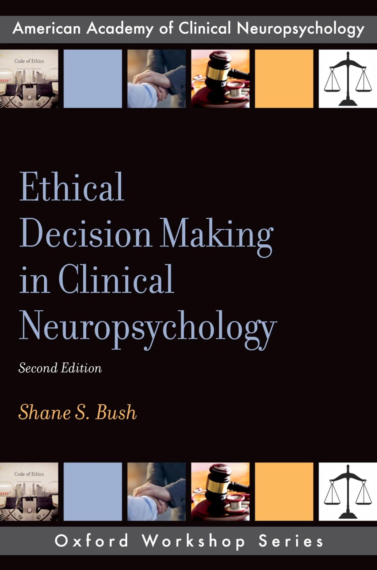 Ethical Decision Making in Clinical Neuropsychology (AACN Workshop Series): 2nd Edition