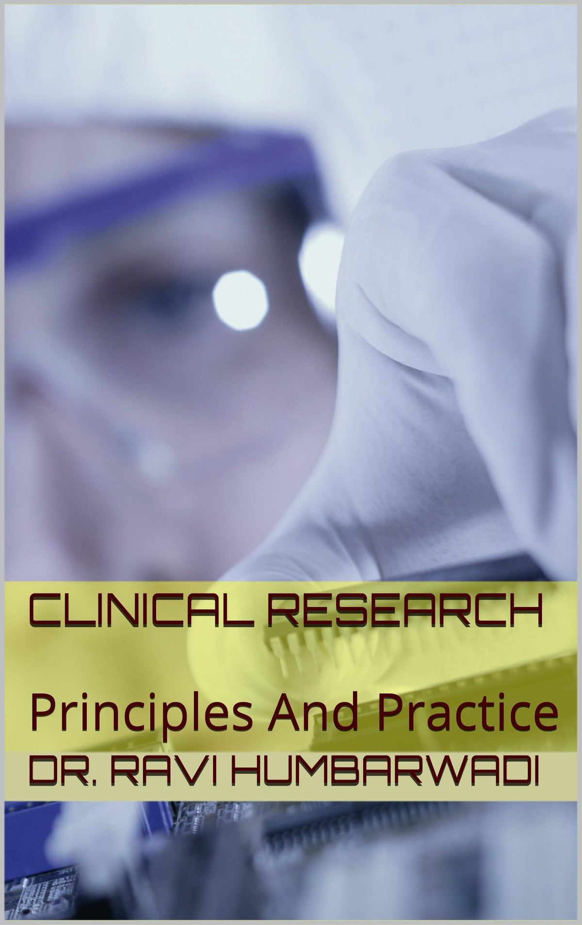 Clinical Research: Principles And Practice (Clinical Research and Drug Safety Pharmacovigilance Book 4): Kindle Edition
