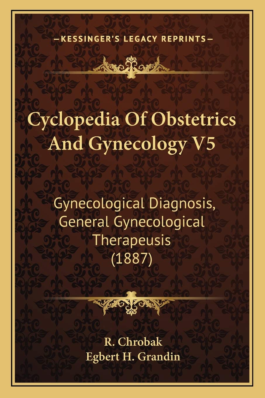 Cyclopedia Of Obstetrics And Gynecology V5: Gynecological Diagnosis, General Gynecological Therapeusis (1887)
