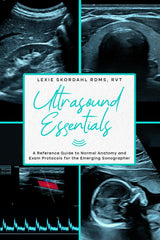 Ultrasound Essentials: A Reference Guide to Normal Anatomy and Exam Protocols for the Emerging Sonographer