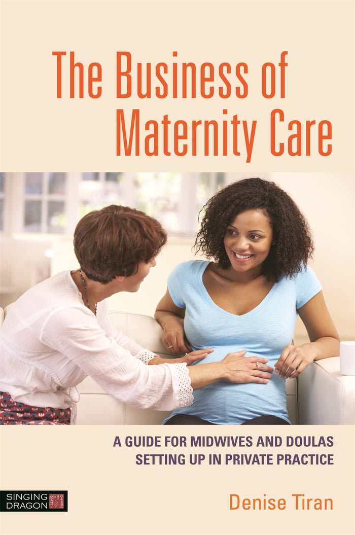 The Business of Maternity Care: A Guide for Midwives and Doulas Setting Up in Private Practice: Kindle Edition