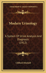 Modern Urinology: A System Of Urine Analysis And Diagnosis (1912)