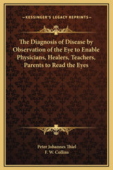 The Diagnosis of Disease by Observation of the Eye to Enable Physicians, Healers, Teachers, Parents to Read the Eyes