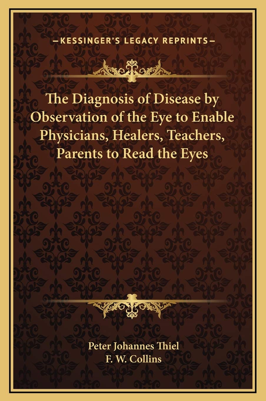 The Diagnosis of Disease by Observation of the Eye to Enable Physicians, Healers, Teachers, Parents to Read the Eyes